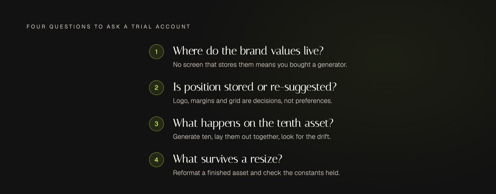 Four questions for comparing AI tools for graphic design, asked in order: where the brand values are stored and whether the tool can refuse, whether layout position is stored or re-suggested each run, what a set of ten assets generated in one sitting looks like laid out together, and whether the constants survive when a finished asset is reformatted to another aspect ratio.